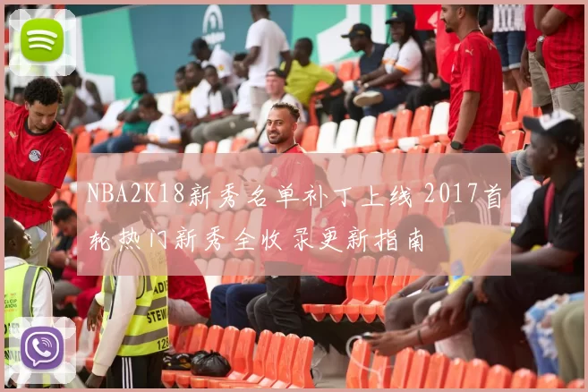 NBA2K18新秀名单补丁上线 2017首轮热门新秀全收录更新指南