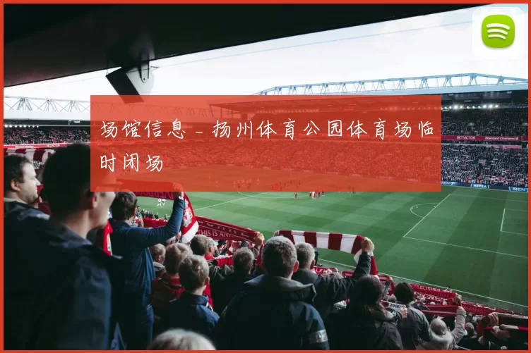 场馆信息 _ 扬州体育公园体育场临时闭场